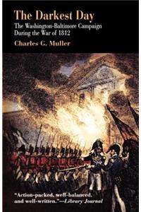 Darkest Day: The Washington-Baltimore Campaign During the War of 1812