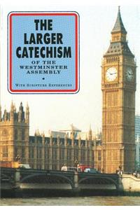 The Larger Catechism of the Westminster Assembly: With Scripture References