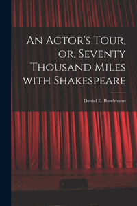 Actor's Tour, or, Seventy Thousand Miles With Shakespeare