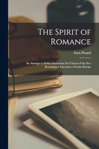 The Spirit of Romance; an Attempt to Define Somewhat the Charm of the Pre-renaissance Literature of Latin Europe
