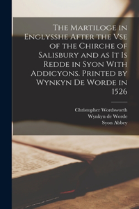 Martiloge in Englysshe After the vse of the Chirche of Salisbury and as it is Redde in Syon With Addicyons. Printed by Wynkyn de Worde in 1526