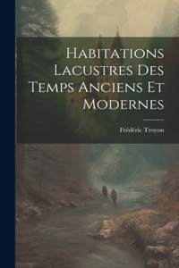 Habitations Lacustres Des Temps Anciens Et Modernes