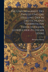 Unfehlbarkeit Des Papstes Und Die Stellung Der in Deutschland Verbreiteten Theologischen Lehrbücher Zu Dieser Lehre