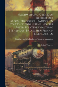 Nachweisung Über Den Betrieb Der Großherzoglich-badischen Staats-eisenbahnen Und Der Unter Staatsverwaltung Stehenden Badischen Privat-eisenbahnen