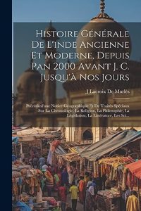 Histoire Générale De L'inde Ancienne Et Moderne, Depuis Pan 2000 Avant J. C. Jusqu'à Nos Jours