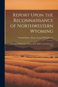 Report Upon the Reconnaissance of Northwestern Wyoming