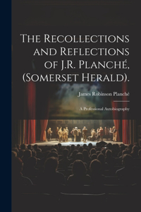 Recollections and Reflections of J.R. Planché, (Somerset Herald).