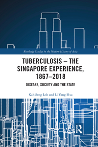 Tuberculosis - The Singapore Experience, 1867-2018