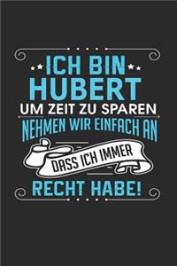 Ich bin Hubert Um Zeit zu sparen nehmen wir einfach an dass ich immer Recht habe!