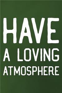 Have A Loving Atmosphere