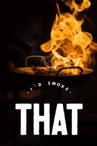 I'd Smoke That