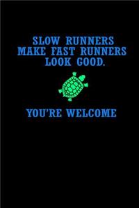 Slow runners make fast runners look good. You're welcome