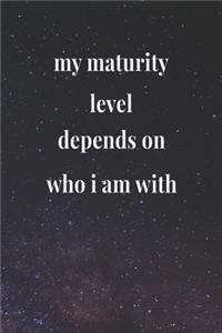 My Maturity Level Depends On Who I Am With