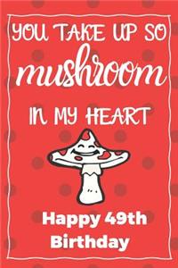You Take Up So Mushroom In My Heart Happy 49th Birthday