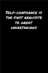 Self Confidence Is The First Requisite To Great Undertakings