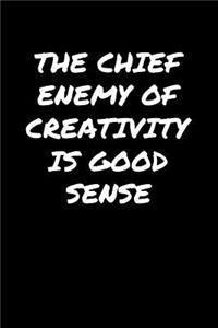 The Chief Enemy Of Creativity Is Good Sense�