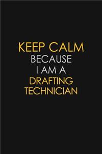 Keep Calm Because I Am A Drafting Technician