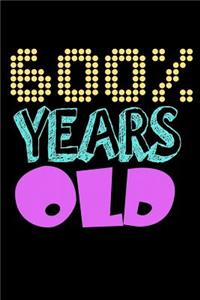 600% Years Old