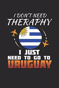 I Don't Need Therapy I Just Need To Go To Uruguay