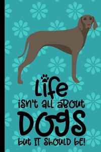 Life Isn't All About Dogs But It Should Be