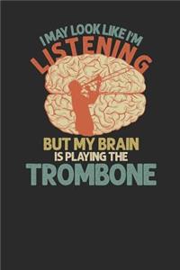 I May Look Like I'm Listening But My Brain Is Playing The Trombone