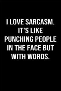 I Love Sarcasm It's Like Punching People In The Face But With Words