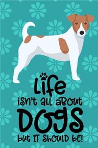 Life Isn't All About Dogs But It Should Be!