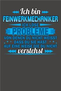 Ich bin Feinwerkmechaniker Ich löse Probleme von denen du nicht weisst dass du sie hast auf eine Weise die du nicht verstehst