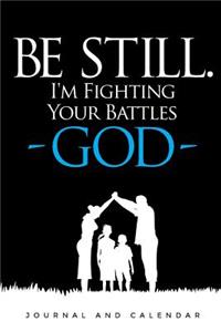 Be Still. I'm Fighting Your Battles -God-