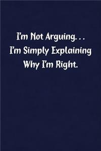 I'm Not Arguing... I'm Simply Explaining Why I'm Right.