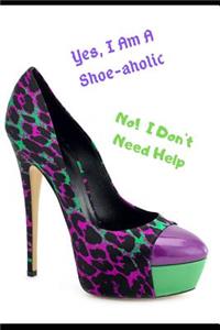 Yes, I Am a Shoe-Aholic. No, I Don't Need Help.