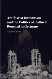 Antifascist Humanism and the Politics of Cultural Renewal in Germany