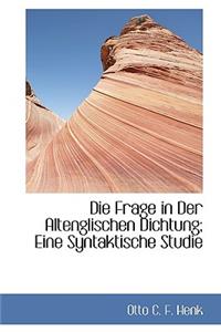 Die Frage in Der Altenglischen Dichtung; Eine Syntaktische Studie