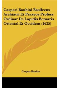 Caspari Bauhini Basileens Archiatri Et Praxeos Profess Ordinar de Lapidis Bezaaris Oriental Et Occident (1625)