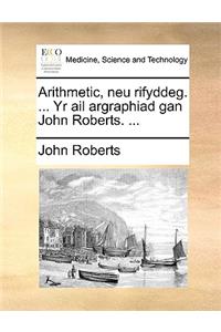 Arithmetic, Neu Rifyddeg. ... Yr AIL Argraphiad Gan John Roberts. ...