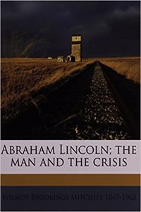 Abraham Lincoln; The Man and the Crisis
