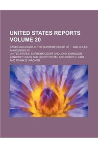 United States Reports; Cases Adjudged in the Supreme Court at and Rules Announced at Volume 20