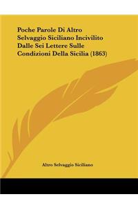 Poche Parole Di Altro Selvaggio Siciliano Incivilito Dalle Sei Lettere Sulle Condizioni Della Sicilia (1863)