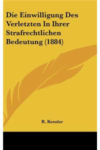 Die Einwilligung Des Verletzten in Ihrer Strafrechtlichen Bedeutung (1884)