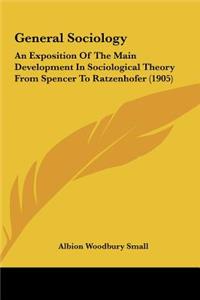 General Sociology: An Exposition of the Main Development in Sociological Theory from Spencer to Ratzenhofer (1905)