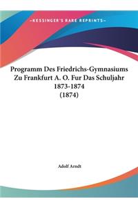 Programm Des Friedrichs-Gymnasiums Zu Frankfurt A. O. Fur Das Schuljahr 1873-1874 (1874)