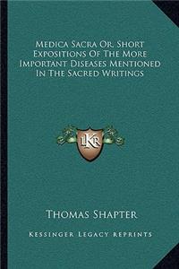 Medica Sacra Or, Short Expositions of the More Important Diseases Mentioned in the Sacred Writings