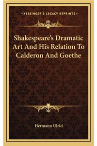 Shakespeare's Dramatic Art and His Relation to Calderon and Goethe