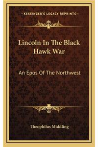 Lincoln in the Black Hawk War: An Epos of the Northwest