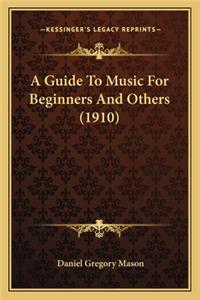 A Guide To Music For Beginners And Others (1910)