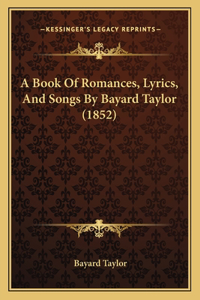 Book Of Romances, Lyrics, And Songs By Bayard Taylor (1852)