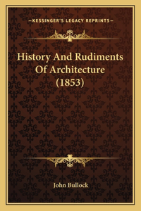 History And Rudiments Of Architecture (1853)