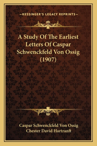 Study Of The Earliest Letters Of Caspar Schwenckfeld Von Ossig (1907)