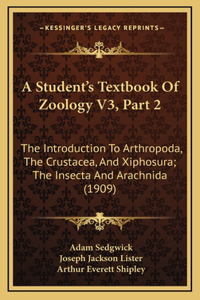 A Student's Textbook Of Zoology V3, Part 2: The Introduction To Arthropoda, The Crustacea, And Xiphosura; The Insecta And Arachnida (1909)