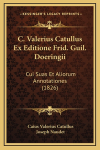 C. Valerius Catullus Ex Editione Frid. Guil. Doeringii